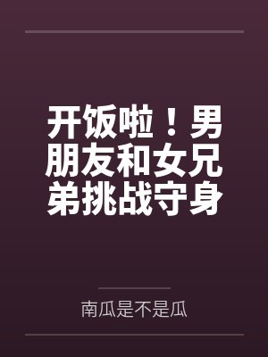 开饭啦！男朋友和女兄弟挑战守身如玉，我一整个大吃特吃