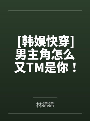 [韩娱快穿]男主角怎么又TM是你！