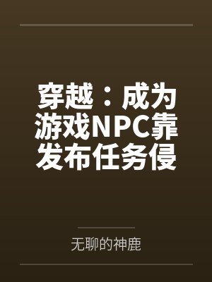 穿越:成为游戏NPC靠发布任务侵犯女性