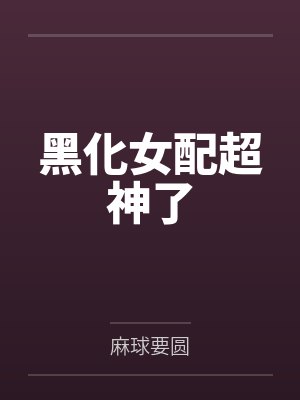 黑化女配超神了