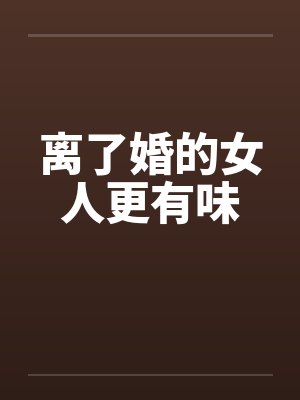 离了婚的女人更有味