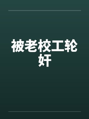 被老校工轮奸